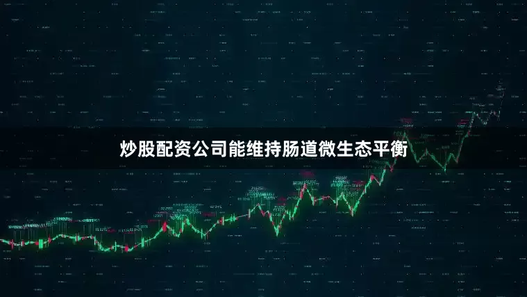炒股配资公司能维持肠道微生态平衡